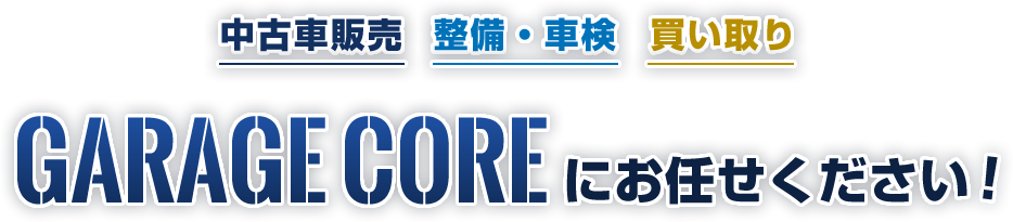 中古車販売 整備・車検 買い取り Garage Coreにお任せください